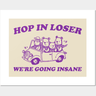 Hop in Loser We're Going Insane - Unisex T Shirt, Funny T Shirt, Graphic T Shirt, Meme Posters and Art